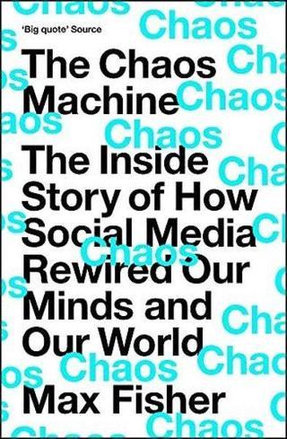 The Chaos Machine : The Inside Story of How Social Media Rewired Our Minds and Our World - Max Fisher - Quercus