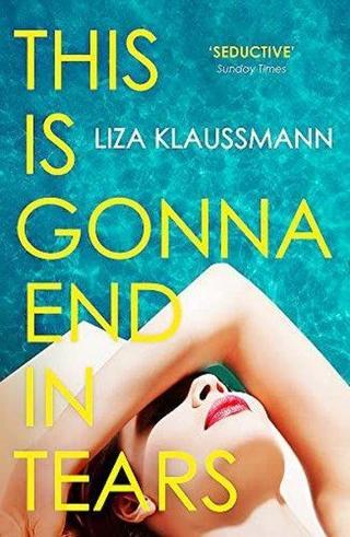 This is Gonna End in Tears : The novel that makes a summer - Liza Klaussmann - John Murray