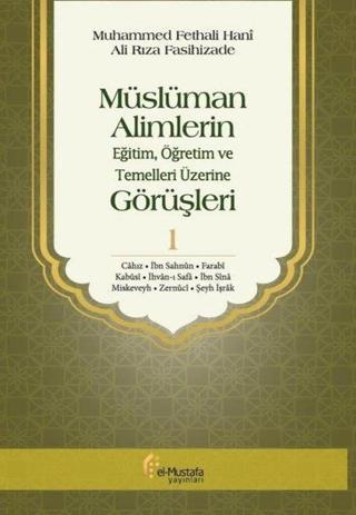 Müslüman Alimlerin Görüşleri 1.Cilt-EğitimÖğretim ve Temelleri Üzerine - Ali Rıza Fasihizade - El-Mustafa Yayınları
