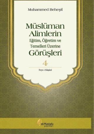 Müslüman Alimlerin Görüşleri 4.Cilt-EğitimÖğretim ve Temelleri Üzerine - Muhammed Beheşti - El-Mustafa Yayınları