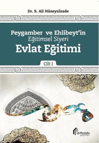 Evlat Eğitimi - Peygamber ve Ehlibeyt'in Eğitimsel Siyeri 1.Cilt - S. Ali Hüseynizade - El-Mustafa Yayınları