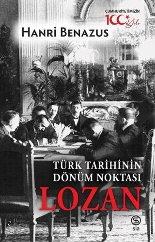 Türk Tarihinin Dönüm Noktası: Lozan - Hanri Benazus - Sia