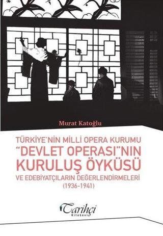 Türkiye'nin Milli Opera Kurumu Devlet Operası'nın Kuruluş Öyküsü ve Edebiyatçıların Değerlendirmeler - Murat Katoğlu - Tarihçi Kitabevi