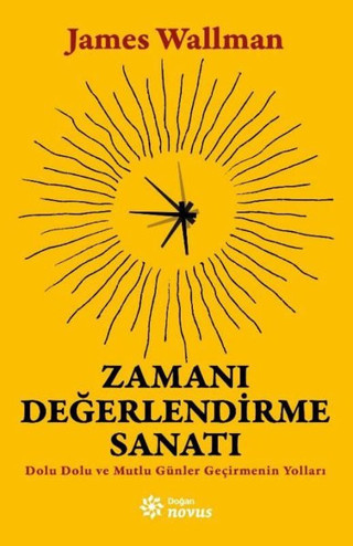 Zamanı Değerlendirme Sanatı - Dolu Dolu ve Mutlu Günler Geçirmenin Yolları - Doğan Novus