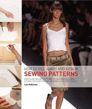 How to Use Adapt and Design Sewing Patterns Lee Hollahan A & C Black Publishers Ltd