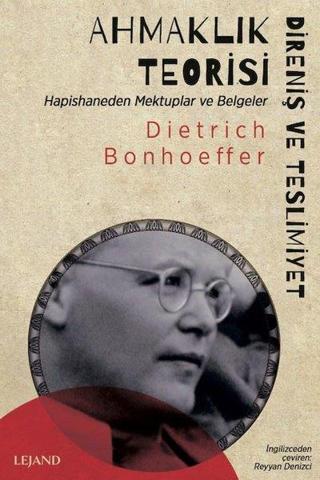Ahmaklık Teorisi: Direniş ve Teslimiyet - Hapishaneden Mektuplar ve Belgeler - Dietrich Bonhoeffer - Lejand