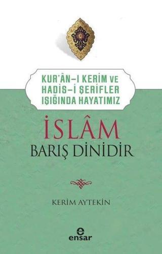İslam Barış Dinidir - Kur'an-ı Kerim ve Hadis-i Şerifler Işığında Hayatımız Kerim Aytekin Ensar Neşriyat