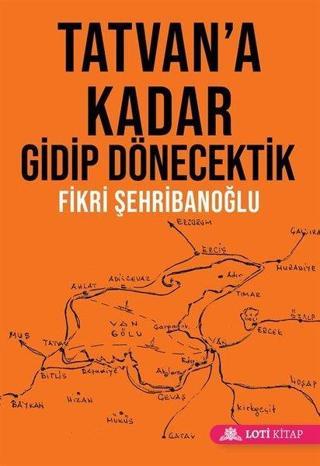 Tatvan'a Kadar Gidip Dönecektik - Fikri Şehribanoğlu - Loti Kitap