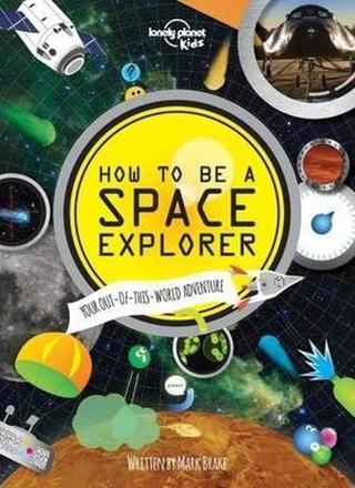 How to be a Space Explorer (Lonely Planet Kids) - Kolektif  - Lonely Planet