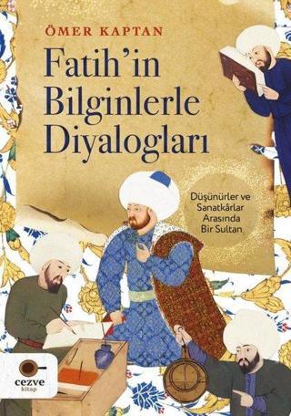 Fatih'in Bilginlerle Diyalogları - Düşünürler ve Sanatkarlar Arasında Bir Sultan - Ömer Kaptan - Cezve Kitap
