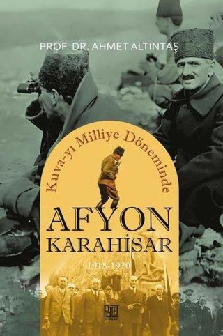 Afyonkarahisar 1918-1920 - Kuva-yı Milliye Döneminde - Ahmet Altıntaş - Palet Yayınları