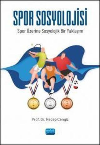 Spor Sosyolojisi - Spor Üzerine Sosyolojik Bir Yaklaşım - Recep Cengiz - Nobel Akademik Yayıncılık