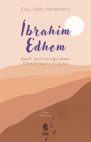 İbrahim Edhem - Belh Sultanlığından Gönül Sultanlığına - Ebu Talib Mirabidini - İnsan Yayınları