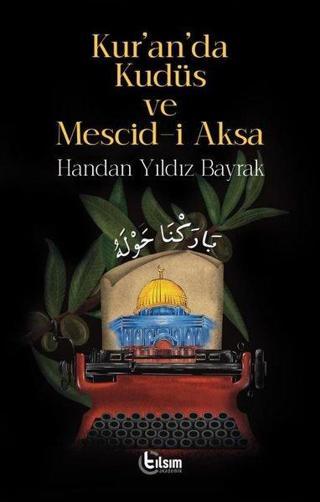 Kur'an'da Kudüs ve Mescid-i Aksa - Handan Yıldız Bayrak - Tılsım Yayınevi