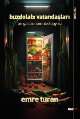 Buzdolabı Vatandaşları - Bir Gastronomi Distopyası - Emre Turan - Fihrist