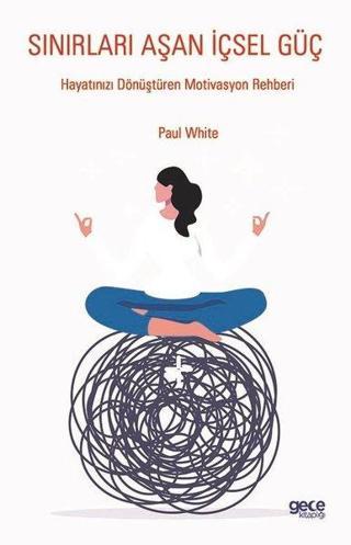 Sınırları Aşan İçsel Güç-Hayatınızı Dönüştüren Motivasyon Rehberi - Paul White - Gece Kitaplığı