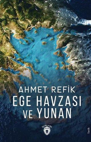 Ege Havzası ve Yunan - Ahmet Refik - Dorlion Yayınevi