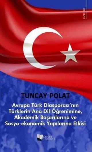 Avrupa Türk Diasporası'nın Türklerin Ana Dil Öğrenimine Akademik Başarılarına ve Sosyo-Ekonomik Yap - Tuncay Polat - Karina Yayınevi