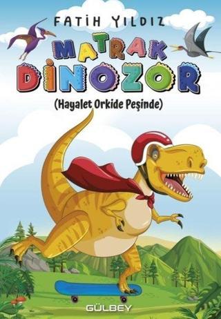 Matrak Dinozor - Hayalet Orkide Peşinde - Fatih Yıldız - Gülbey Yayınları