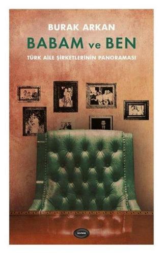 Babam ve Ben - Türk Aile Şirketlerinin Panoraması - Burak Arkan - Devinim Kitap
