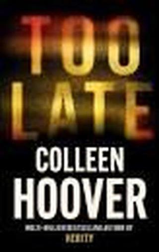Too Late : The darkest thriller of the year - Colleen Hoover - Little, Brown Book Group
