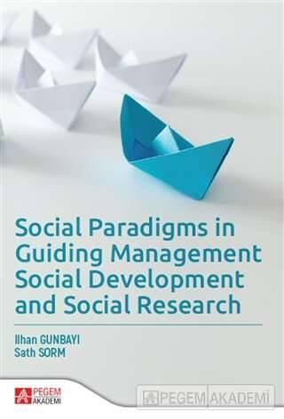 Social Paradigms in Guiding Management, Social Development and Social Research - Pegem Akademi Yayıncılık