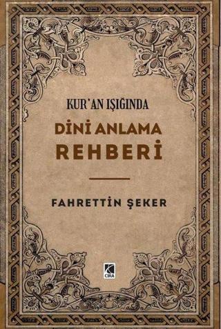Dini Anlama Rehberi - Kur'an Işığında - Fahrettin Şeker - Çıra Yayınları