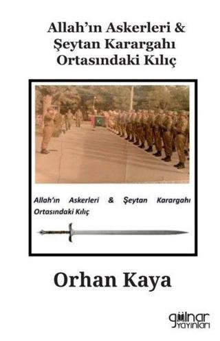 Allah'ın Askerleri & Şeytan Karargahı Ortasındaki Kılıç - Orhan Kaya - Gülnar Yayınları