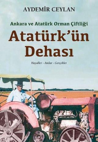 Atatürk'ün Dehası: Ankara ve Atatürk Orman Çiftliği - Aydemir Ceylan - İleri Yayınları