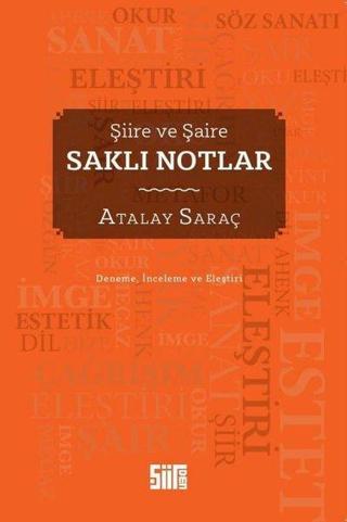 Saklı Notlar - Şiire ve Şaire - Deneme - İnceleme ve Eleştiri - Atalay Saraç - Şiirden Yayınları