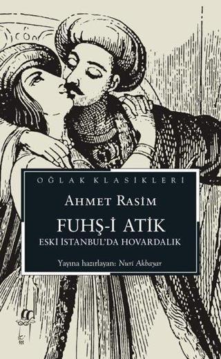 Fuhş-i Atik - Eski İstanbul'da Hovardalık - Oğlak Klasikleri - Ahmet Rasim - Oğlak Yayıncılık