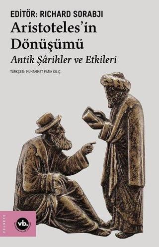 Aristoteles'in Dönüşümü - Antik Şarihler ve Etkileri - Richard Sorabji - VakıfBank Kültür Yayınları