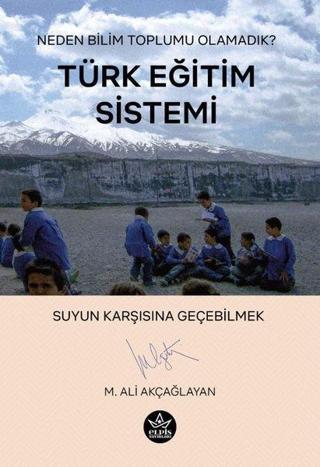 Türk Eğitim Sistemi - Neden Bilim Toplumu Olamadık? - M. Ali Akçağlayan - Elpis Yayınları