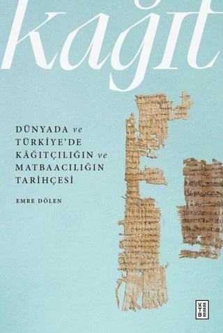 Kağıt - Dunyada ve Turkiye'de Kağıtçılığın ve Matbaacılığın Tarihçesi - Emre Dölen - Ketebe
