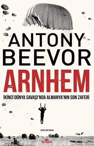 Arnhem: İkinci Dünya Savaşı'nda Almanyanın Son Zaferi - Antony Beevor - Kronik Kitap