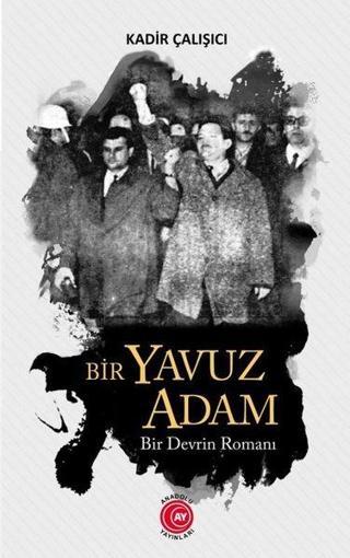 Bir Yavuz Adam - Bir Devrin Romanı - Kadir Çalışıcı - Anadolu Ay Yayınları