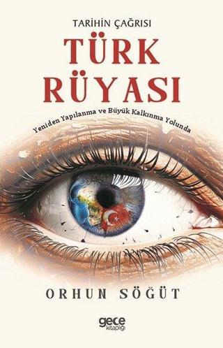 Tarihin Çağrısı Türk Rüyası - Yeniden Yapılanma ve Büyük Kalkınma Yolunda Orhun Söğüt Gece Kitaplığı