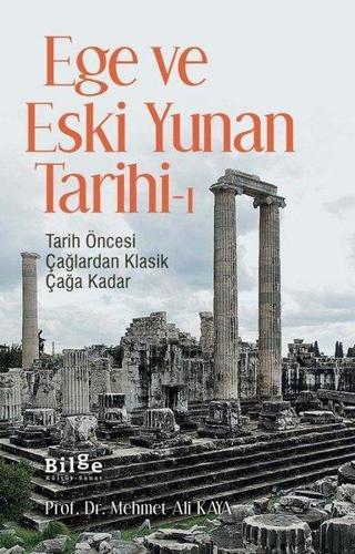 Ege ve Eski Yunan Tarihi 1 - Tarih Öncesi Çağlardan Klasik Çağa Kadar - Mehmet Ali Kaya - Bilge Kültür Sanat