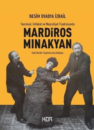 Mardiros Minakyan: Tanzimat, İstibdat ve Meşrutiyet Tiyatrosunda - Türk Devlet Tiyatrosu Darülbedayi - Nesim Ovadya İzrail - Kor Kitap