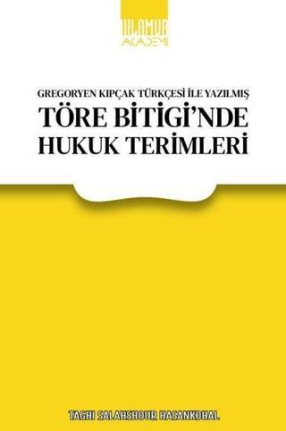 Töre Bitigi'nde Hukuk Terimleri - Gregoryen Kıpçak Türkçesi İle Yazılmış Taghi Salahshour Hasankohal Ihlamur Kitap