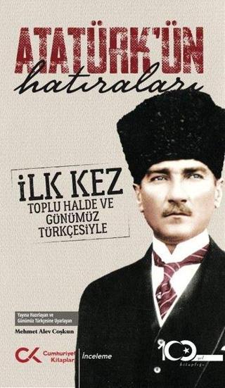 Atatürk'ün Hatıraları - İlk Kez Toplu Halde ve Günümüz Türkçesiyle - Mehmet Alev Çoşkun - Cumhuriyet Kitapları