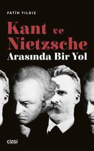 Kant ve Nietzsche Arasında Bir Yol - Fatih Yıldız - Çizgi Kitabevi