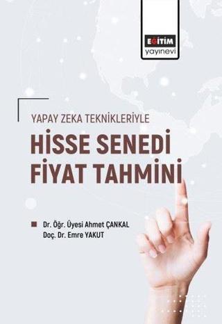 Yapay Zeka Teknikleriyle Hisse Senedi Fiyat Tahmini - Ahmet Çankal - Eğitim Yayınevi