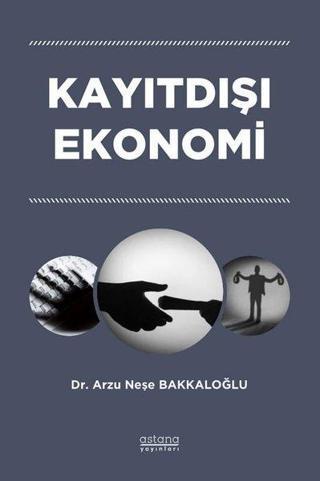 Kayıtdışı Ekonomi - Arzu Neşe Bakkaloğlu - Astana Yayınları