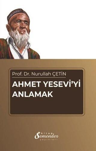 Ahmet Yesevi'yi Anlamak - Nurullah Çetin - Semender Yayınları