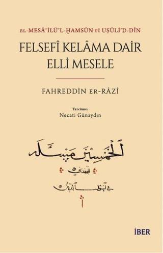 Felsefi Kelama Dair Elli Mesele - El-Mesa'ilü'l - Hamsun Fi Uşuli'd-Din Fahreddin Er-Razi İber Yayınları