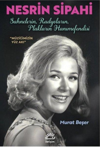Nesrin Sipahi: Sahnelerin Radyoların Plakların Hanımefendisi - Müziğimizin Yüz Akı - İletişim Yayınları