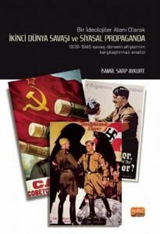 İkinci Dünya Savaşı ve Siyasal Propaganda: 1939 - 1945 Savaş Dönemi Afişlerinin Karşılaştırmalı Anal - İsmail Sarp Aykurt - Nobel Bilimsel Eserler