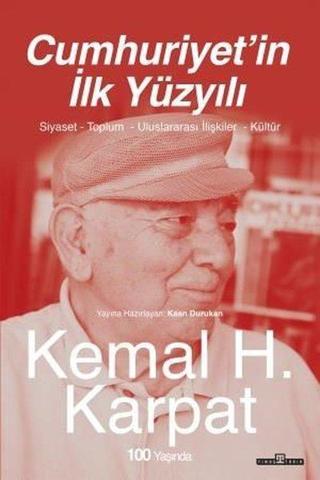 Cumhuriyet'in İlk Yüzyılı - Siyaset - Toplum - Uluslararası İlişkiler - Kültür - Kemal H. Karpat - Timaş Yayınları