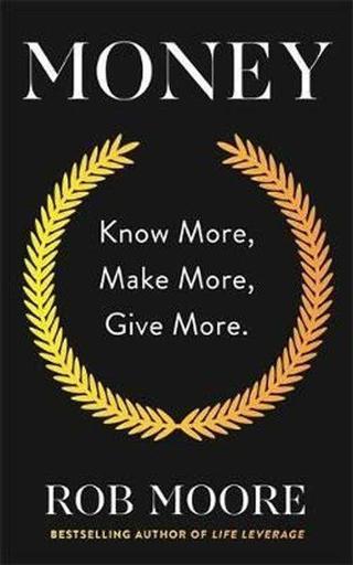 Money: Know More Make More Give More: Learn how to make more money and transform your life - Rob Moore - Hodder & Stoughton Ltd